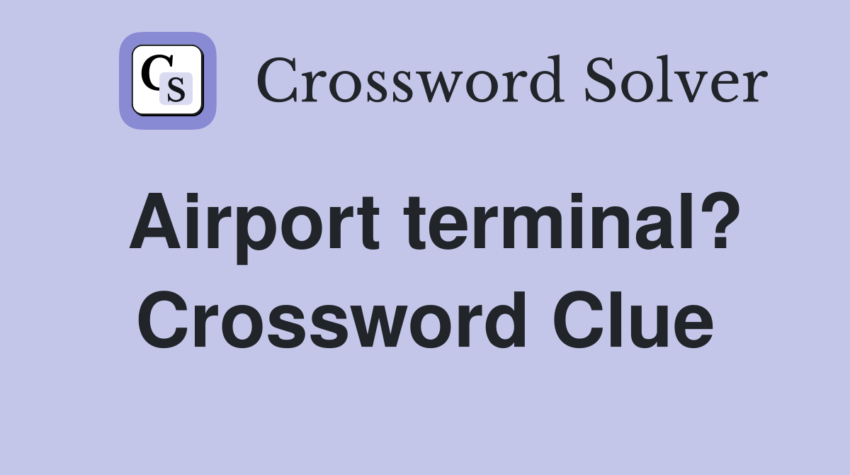 Airport terminal? Crossword Clue Answers Crossword Solver